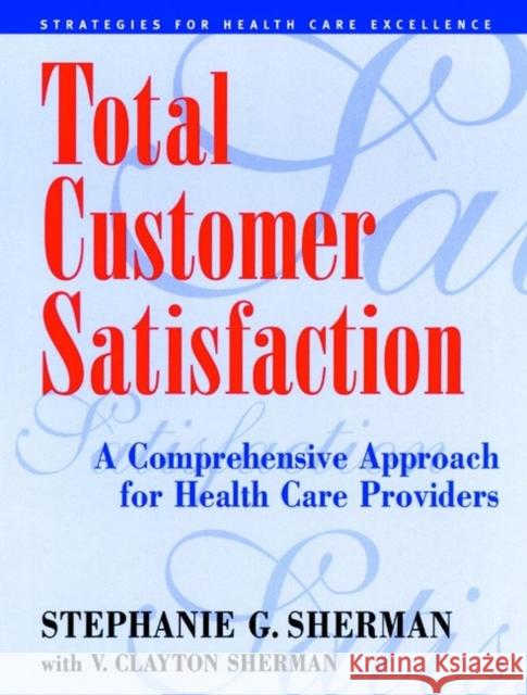 Total Customer Satisfaction: A Comprehensive Approach for Health Care Providers Sherman, Stephanie G. 9780787943929 Jossey-Bass