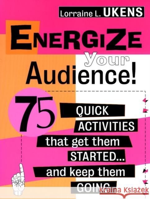 Energize Your Audience!: 75 Quick Activities That Get Them Started . . . and Keep Them Going Ukens, Lorraine L. 9780787945305 Pfeiffer & Company