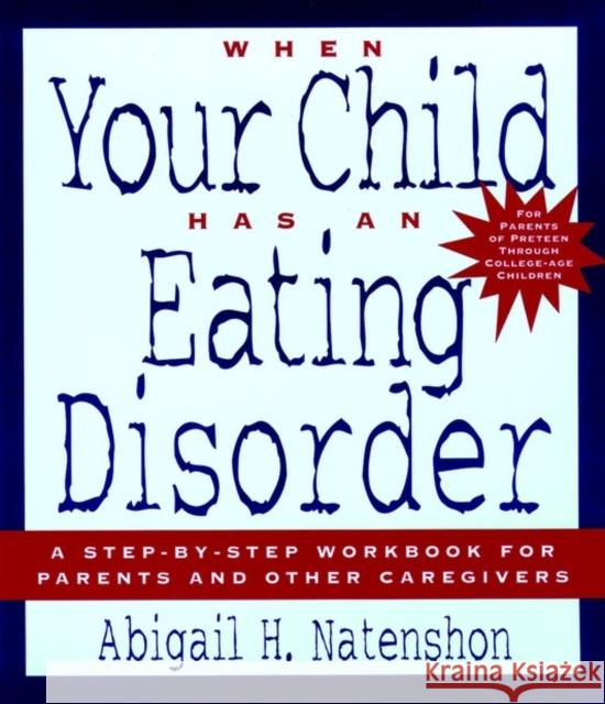 When Your Child Has an Eating Disorder: A Step-By-Step Workbook for Parents and Other Caregivers Natenshon, Abigail H. 9780787945787 Jossey-Bass