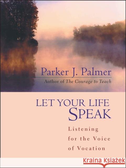 Let Your Life Speak: Listening for the Voice of Vocation Palmer, Parker J. 9780787947354 John Wiley & Sons Inc