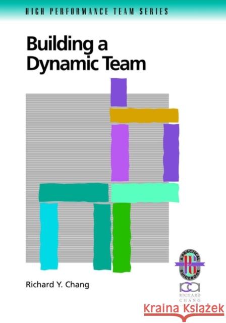 Building a Dynamic Team Richard Y. Chang Louis Ed. Chang 9780787950910 Pfeiffer & Company