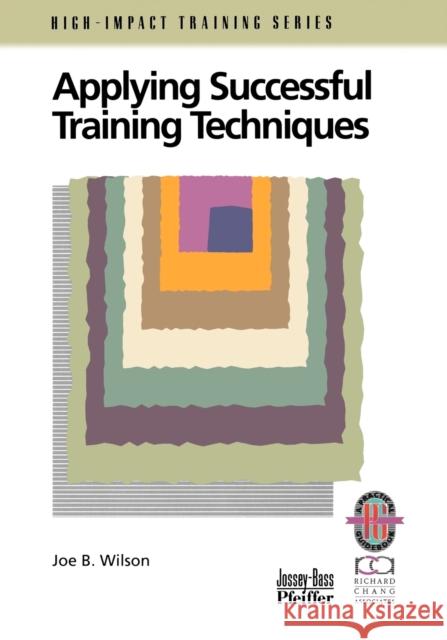 Applying Successful Training Techniques: A Practical Guide to Coaching and Facilitating Skills Wilson, Joe B. 9780787950927 Pfeiffer & Company