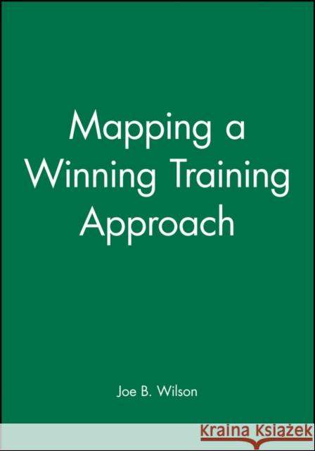 Mapping a Winning Training Approach Joe B. Wilson Leslie Wilson R. Chan 9780787950996 Pfeiffer & Company