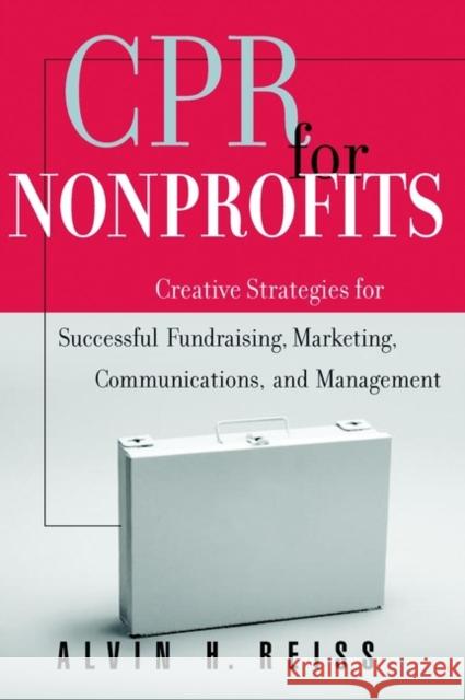 CPR for Nonprofits: Creating Strategies for Successful Fundraising, Marketing, Communications and Management Reiss, Alvin H. 9780787952419 Jossey-Bass