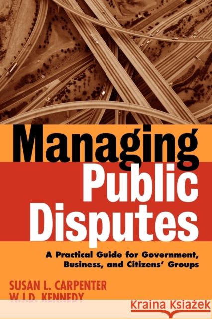 Managing Public Disputes: A Practical Guide for Professionals in Government, Business, and Citizen's Groups Kennedy, W. J. D. 9780787957421 Jossey-Bass