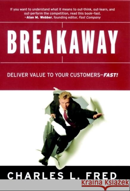 Breakaway: Deliver Value to Your Customers Fast! Fred, Charles L. 9780787961640 Jossey-Bass