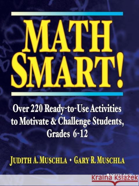Math Smart!: Over 220 Ready-To-Use Activities to Motivate & Challenge Students, Grades 6-12 Muschla, Judith A. 9780787966423 Jossey-Bass