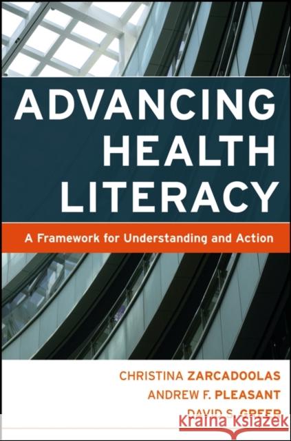 Advancing Health Literacy : A Framework for Understanding and Action Christine Zarcadoolas Andrew F. Pleasant David S. Greer 9780787984335 Jossey-Bass