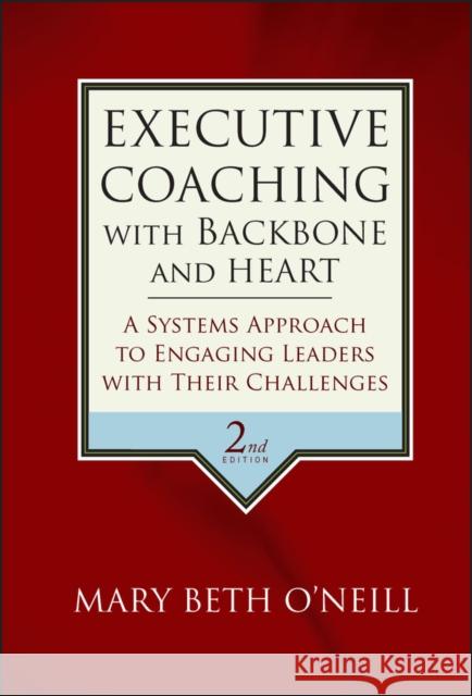 Executive Coaching with Backbone and Heart: A Systems Approach to Engaging Leaders with Their Challenges O'Neill, Mary Beth a. 9780787986391 Jossey-Bass