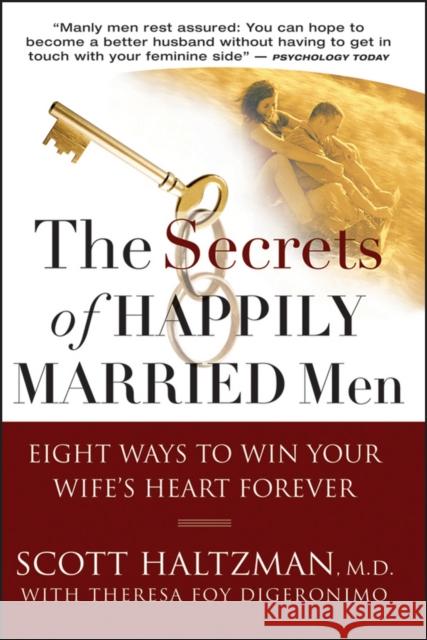 The Secrets of Happily Married Men: Eight Ways to Win Your Wife's Heart Forever Haltzman, Scott 9780787994143 Jossey-Bass