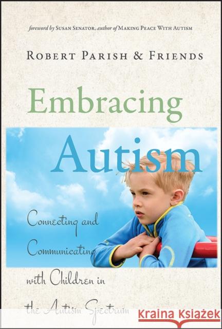 Embracing Autism: Connecting and Communicating with Children in the Autism Spectrum Senator, Susan 9780787995867