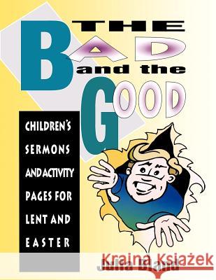 The Bad and the Good: Children's Sermons and Activity Pages for Lent and Easter Julia Bland 9780788008399 CSS Publishing Company