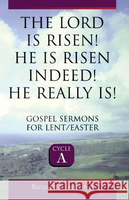 The Lord Is Risen He Is Risen Indeed! He Really Is: Gospel Sermons for Lent/Easter: Cycle a Richard Sheffield 9780788012495