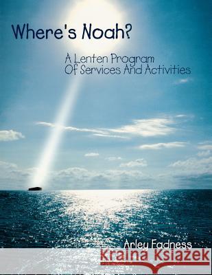 Where's Noah?: A Lenten Program Of Services And Activities Fadness, Arley 9780788015571 CSS Publishing Company