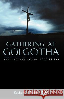 Gathering at Golgotha: Readers' Theater For Good Friday Babb, Katherine Bailey 9780788017919 CSS Publishing Company