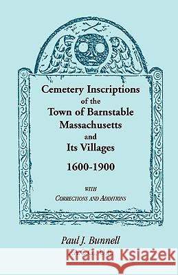 Cemetery Inscriptions of the Town of Barnstable, Massachusetts, and its Villages, 1600-1900, with Corrections and Additions Paul J. Bunnell 9780788401763