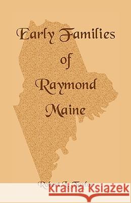 Early Families of Raymond, Maine Robert L. Taylor 9780788408618 Heritage Books