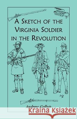 A Sketch of the Virginia Soldier in the Revolution Andrew Gallup 9780788411045 Heritage Books