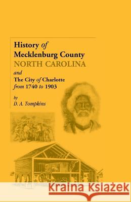 History of Mecklenburg County [North Carolina] and the City of Charlotte from 1740 to 1903 D. A. Tompkins   9780788413452 Heritage Books Inc