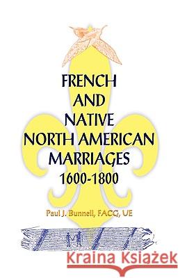 French and Native North American Marriages, 1600-1800 Paul J. Bunnell 9780788425950