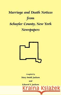 Marriage and Death Notices from Schuyler County, New York Newspapers Mary Smith Jackson Edward F. Jackson 9780788431739 Heritage Books