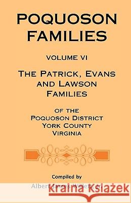 Poquoson Families, Volume VI: The Patrick, Evans and Lawsons Families of the Poquoson District, York County, Virginia Willett, Albert James 9780788446092