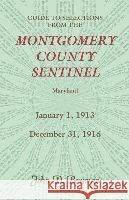 Guide to Selections from the Montgomery County Sentinel, Jan. 1 1913 - Dec. 31, 1916 John D. Bowman 9780788453878