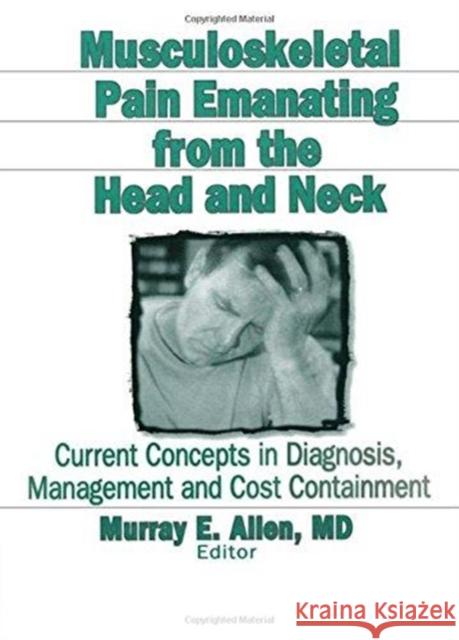 Musculoskeletal Pain Emanating from the Head and Neck: Current Concepts in Diagnosis, Management, and Cost Containment Russell, Irwin J. 9780789000057 Routledge