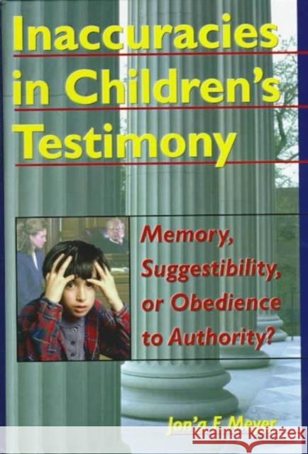 Inaccuracies in Children's Testimony : Memory, Suggestibility, or Obedience to Authority? Jona F. Meyer 9780789001672 Haworth Press