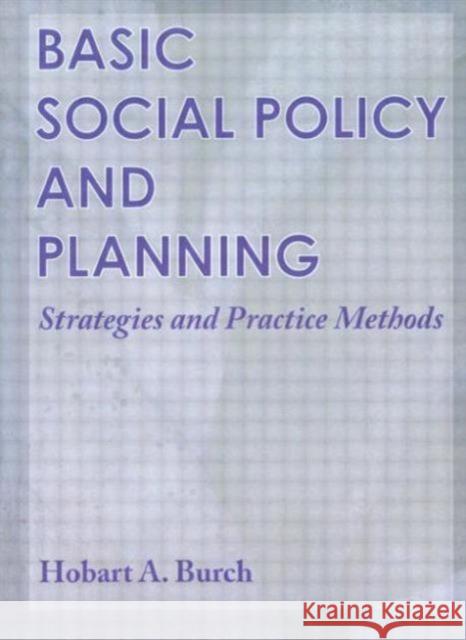 Basic Social Policy and Planning : Strategies and Practice Methods Hobart A. Burch 9780789002181 Haworth Press