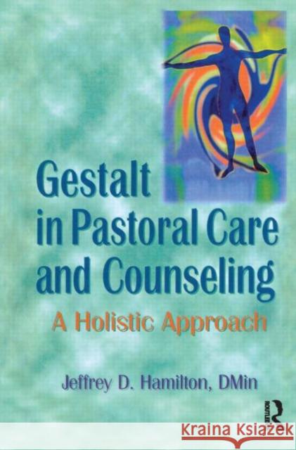 Gestalt in Pastoral Care and Counseling : A Holistic Approach Jeffrey D. Hamilton 9780789002389 Haworth Press