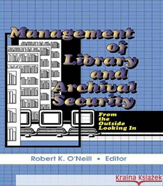 Management of Library and Archival Security: From the Outside Looking in O'Neill, Robert K. 9780789005199 Haworth Press