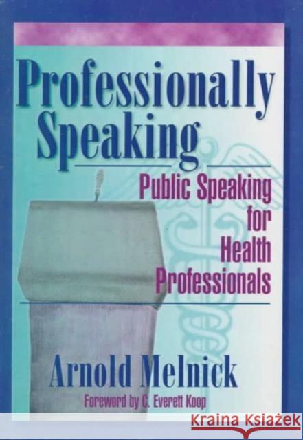 Professionally Speaking : Public Speaking for Health Professionals Arnold Melnick 9780789006004 Haworth Press