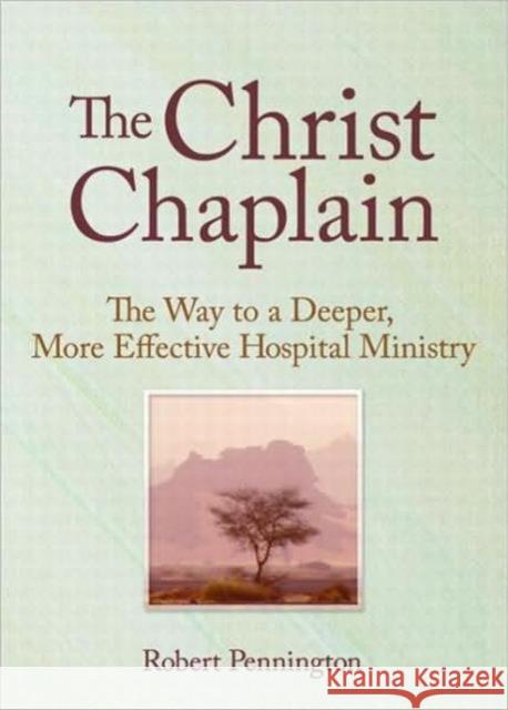 The Christ Chaplain : The Way to a Deeper, More Effective Hospital Ministry M. Basil Pennington 9780789006479 Haworth Pastoral Press