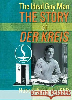 The Ideal Gay Man: The Story of Der Kreis Kennedy, Hubert 9780789006899 Haworth Press