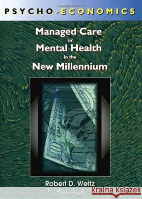 Psycho-Economics : Managed Care in Mental Health in the New Millennium Robert D. Weitz 9780789007803 Haworth Press