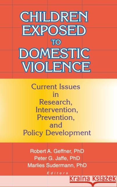 Children Exposed to Domestic Violence: Current Issues in Research, Intervention, Prevention, and Policy Development Jaffe, Peter 9780789007858 Haworth Maltreatment and Trauma Press