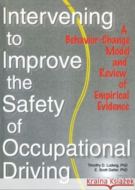 Intervening to Improve the Safety of Occupational Driving : A Behavior-Change Model and Review of Empirical Evidence Timothy D. Ludwig Thomas C. Mawhinney 9780789010049