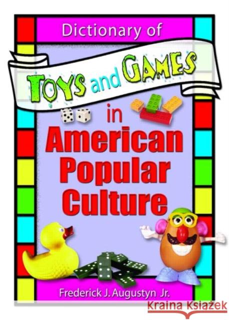 Dictionary of Toys and Games in American Popular Culture Frederick J. Augustyn 9780789015037 Haworth Reference Press