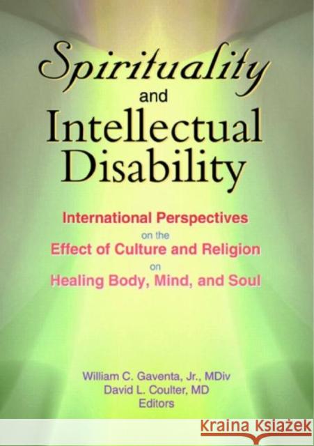 Spirituality and Intellectual Disability: International Perspectives on the Effect of Culture and Religion on Healing Body, Mind, and Soul: Internatio Gaventa, William C. 9780789016843 Haworth Pastoral Press