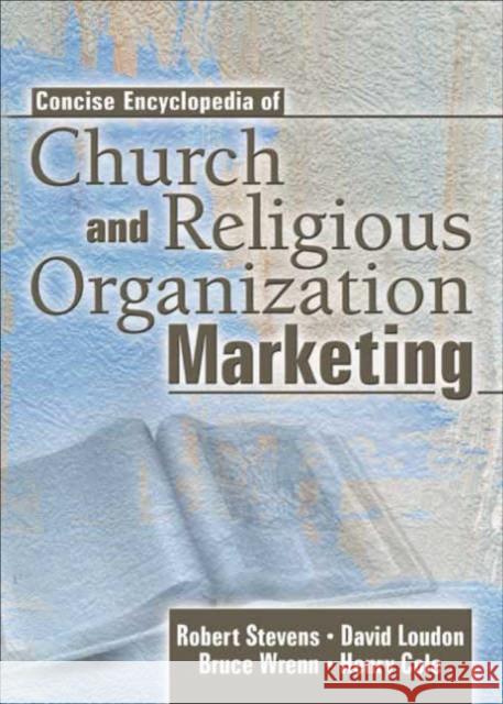 Concise Encyclopedia of Church and Religious Organization Marketing Robert E. Stevens David Loudon Bruce Wrenn 9780789018786