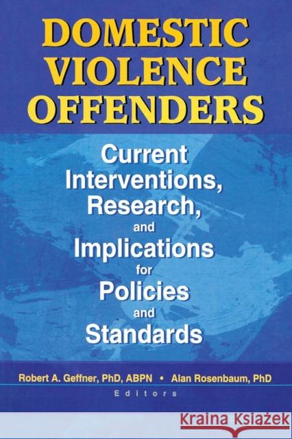 Domestic Violence Offenders: Current Interventions, Research, and Implications for Policies and Standards Rosenbaum, Alan 9780789019318 Haworth Press