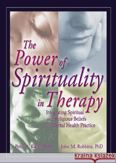 The Power of Spirituality in Therapy: Integrating Spiritual and Religious Beliefs in Mental Health Practice Kahle, Peter A. 9780789021144 Haworth Press