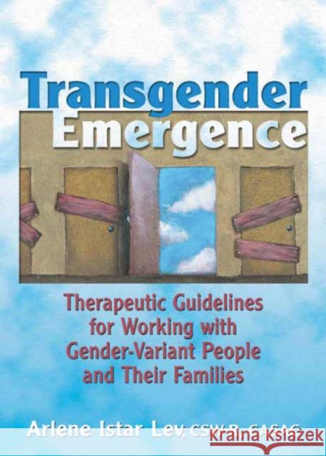 Transgender Emergence: Therapeutic Guidelines for Working with Gender-Variant People and Their Families Lev, Arlene Istar 9780789021175 Haworth Press