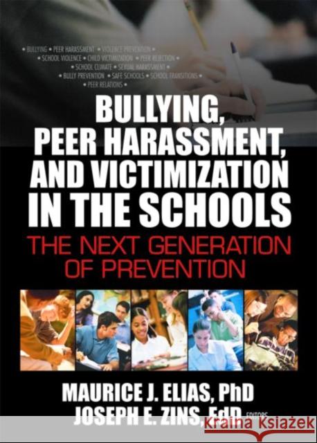 Bullying, Peer Harassment, and Victimization in the Schools : The Next Generation of Prevention Maurice J. Elias Joseph E. Zins  9780789022288