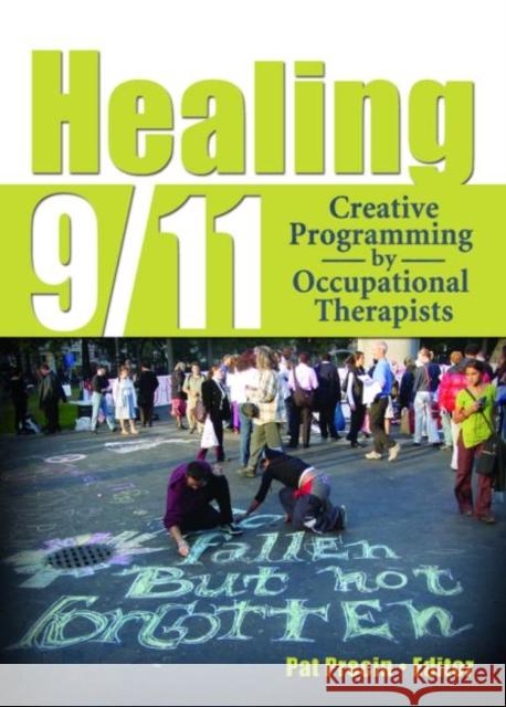 Healing 9/11 : Creative Programming by Occupational Therapists Pat Ed Precin Mary V. Donohue Pat Precin 9780789023629