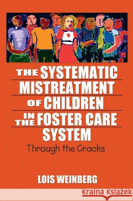 The Systematic Mistreatment of Children in the Foster Care System: Through the Cracks Weinberg, Lois 9780789023933 Haworth Press