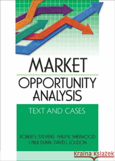 Market Opportunity Analysis : Text and Cases Robert E. Stevens Philip K. Sherwood J. Paul Dunn 9780789024183