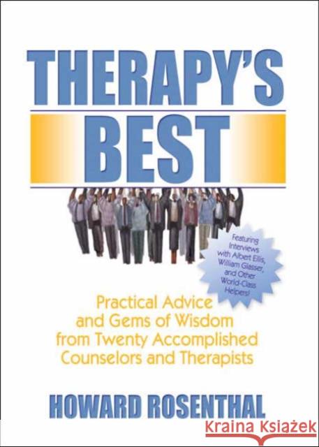 Therapy's Best : Practical Advice and Gems of Wisdom from Twenty Accomplished Counselors and Therapists Howard Rosenthal 9780789024756