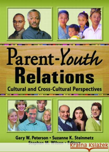 Parent-Youth Relations : Cultural and Cross-Cultural Perspectives Gary W. Peterson Suzanne K. Steinmetz Stephan M. Wilson 9780789024824